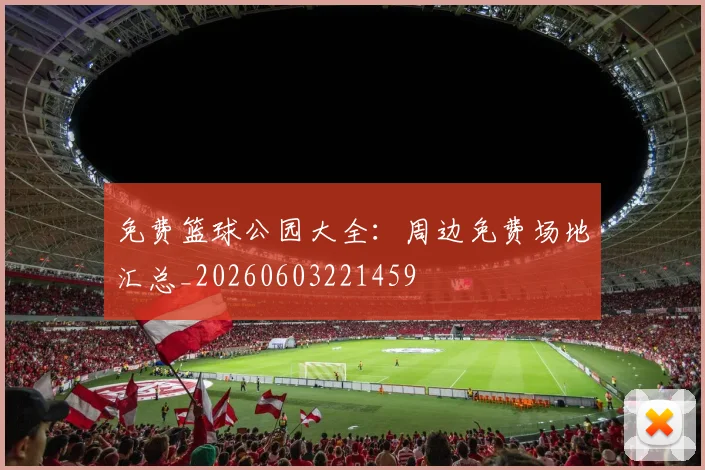 免费篮球公园大全:周边免费场地汇总_20260603221459