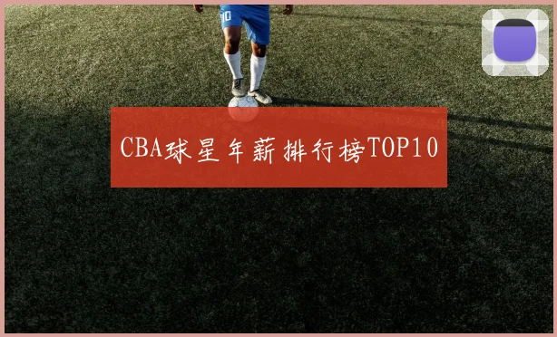 CBA球星年薪排行榜TOP10